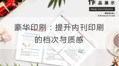 豪华印刷：提升内刊印刷的档次与质感